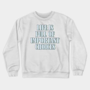 Life is full of important choices 1 Crewneck Sweatshirt